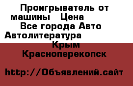 Проигрыватель от машины › Цена ­ 2 000 - Все города Авто » Автолитература, CD, DVD   . Крым,Красноперекопск